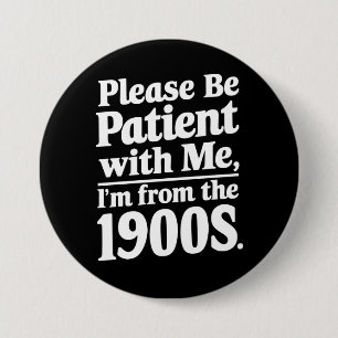 Badge Rond 7,6 Cm Soyez patient avec moi, je suis des années 1900 