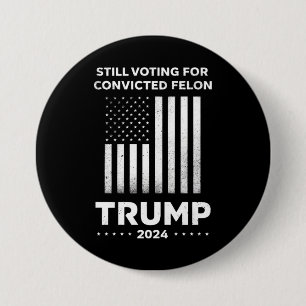 Badge Rond 7,6 Cm Toujours votant pour Trump, un criminel condamné, 