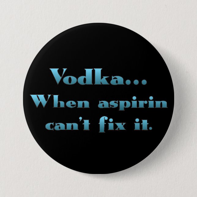 Badge Rond 7,6 Cm Vodka quand aspirin ne fonctionne pas (Devant)