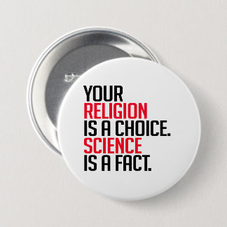 Badge Rond 7,6 Cm Votre religion est un choix et la science est un f