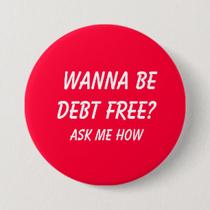 Badge Rond 7,6 Cm Voulez être dette LIBRE ?  , Demandez-moi comment