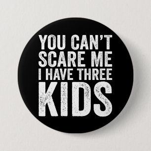 Badge Rond 7,6 Cm Vous ne pouvez pas m'effrayer, j'ai trois enfants