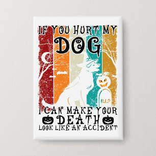 Badge Si vous blessez mon chien, je peux faire de votre