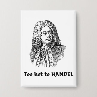 Badge Trop chaud pour HANDEL Compositeur de musique clas