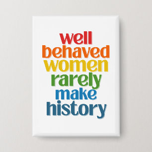 Badge Well Behaved Women Rarely Make History