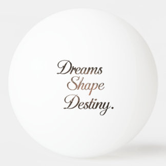 Balle De Ping Pong Dreams Shape Destiny.