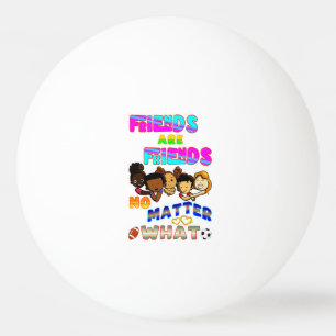 Balle De Ping Pong Les amis sont des amis quoi qu'il arrive