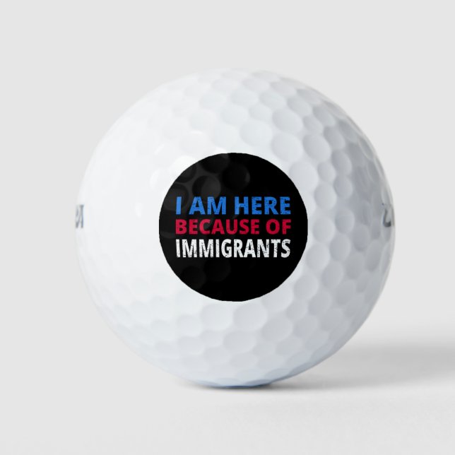 Balles De Golf Je Suis Ici À Cause D'Immigrants (Devant)
