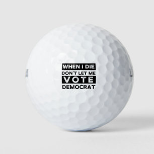 Balles De Golf Quand je mourrai, ne me laissez pas voter démocrat