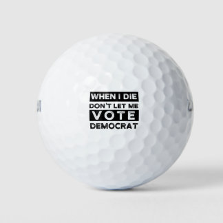 Balles De Golf Quand je mourrai, ne me laissez pas voter démocrat