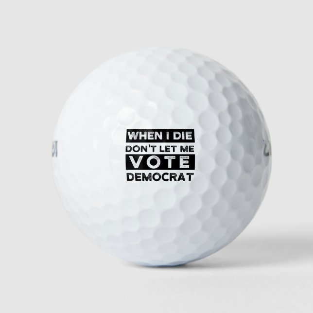 Balles De Golf Quand je mourrai, ne me laissez pas voter démocrat (Devant)