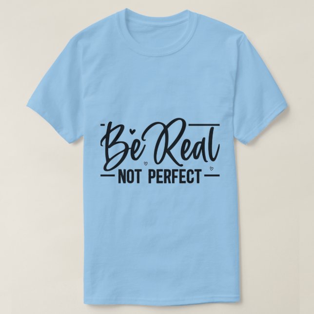 Be Real Not Perfect Motivational T-Shirt | Graphic (Design devant)