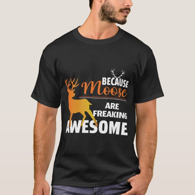 Because Moose Are Freaking Awesome T-Shirt (Devant)
