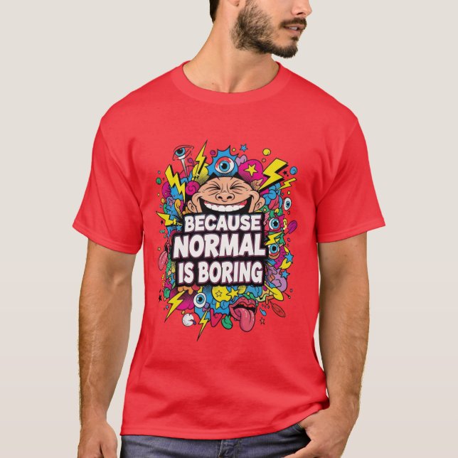 Because Normal Is Boring – Funny Pop Art T-Shirt (Devant)