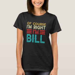 BIEN SÛR QUE J'AI RAISON, JE SUIS BILL T-shirt drô