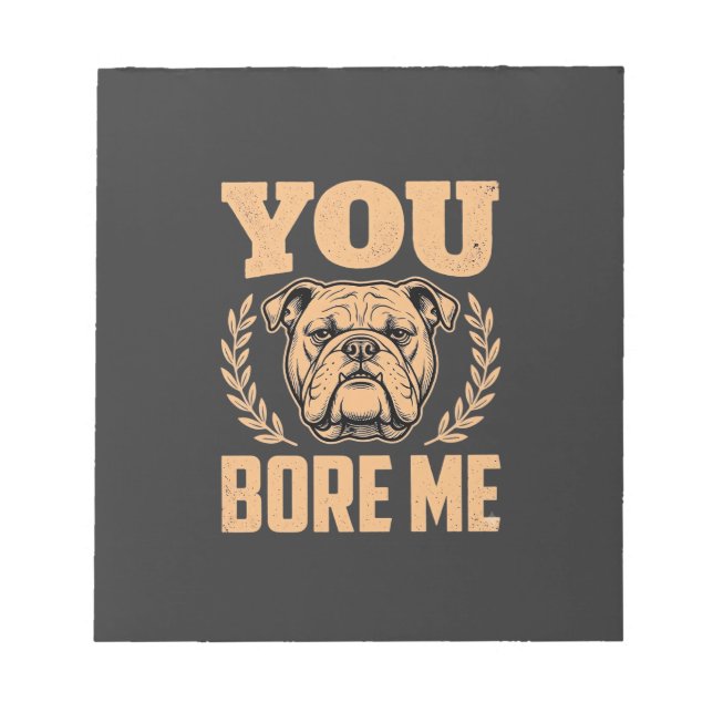 Bloc-note Chien Bouledogue Drôle Vous M'ennuyez Design (Devant)