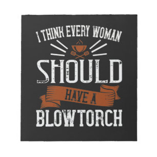 Bloc-note I Think Every Woman Should Have A Blowtorch