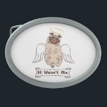 Boucle De Ceinture Ovale It Wasn't Me angel pug funny quote<br><div class="desc">Funny animal character the happy pug with angel wings</div>