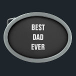 Boucle De Ceinture Ovale Meilleur papa jamais Fête des pères Anniversaire C<br><div class="desc">Imprimé avec un arrière - plan noir solide et un modèle texte pour "Best Dad Ever" que vous pouvez customiser pour faire des cadeaux personnalisés, faveurs de fête etc pour la Fête des pères, anniversaires, mariages, anniversaire etc! Vous pouvez également changer la couleur arrière - plan comme vous le souhaitez...</div>