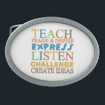 Boucle De Ceinture Ovale Mots de professeur à vivre Byy<br><div class="desc">Nos mondes de professeur à vivre à côté du T-shirts, tasses, boutons, magnet, cartes, autocollants, porte - clés, mousepads, sweat - shirts à capuche, bouteilles d'eau, et d'autres multicolors inspirés de professeur que les articles de conception des textes lit "enseignent, félicitent et inspirent, expriment, écoutent, contestent, créent des idées" !...</div>