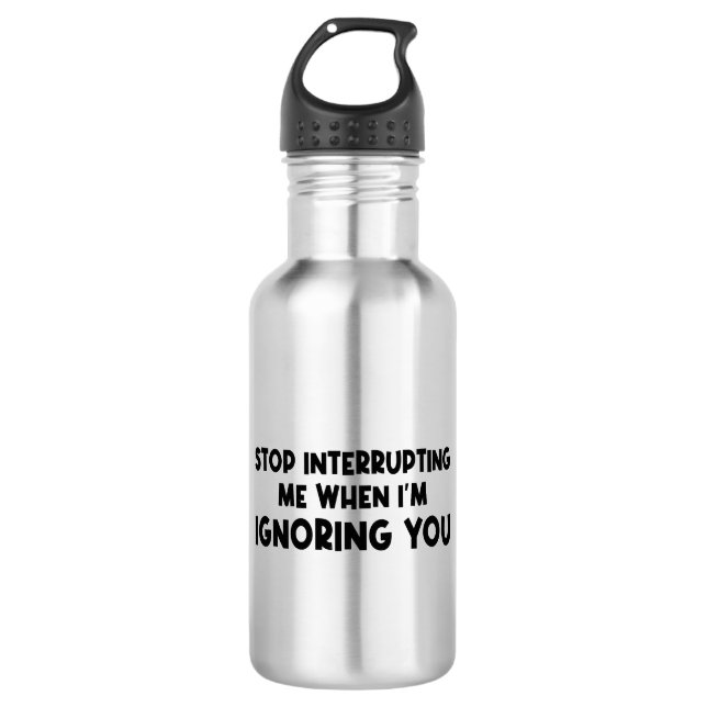 Bouteille D'eau Arrêtez de m'interrompre lorsque je vous ignore (Devant)