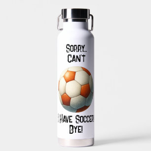 Bouteille D'eau Désolé... Je ne peux pas. J'ai Soccer Bye ! Boutei