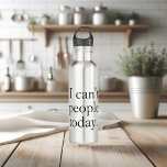 Bouteille D'eau Je ne peux pas les gens d'aujourd'hui minimal simp<br><div class="desc">Je ne peux pas les gens d'aujourd'hui minimal simple citation noire</div>
