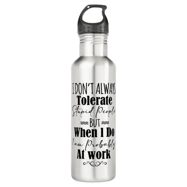 Bouteille D'eau Je ne tolère pas toujours les gens stupides au tra (Devant)