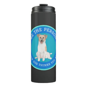 Bouteilles Isothermes Soyez la personne que votre chien pense que vous ê