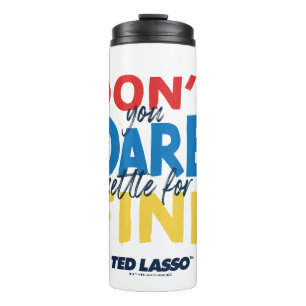 Bouteilles Isothermes Ted Lasso   N'osez-vous pas vous fixer pour fin