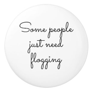 Bouton De Porte En Céramique Some people just need flogging