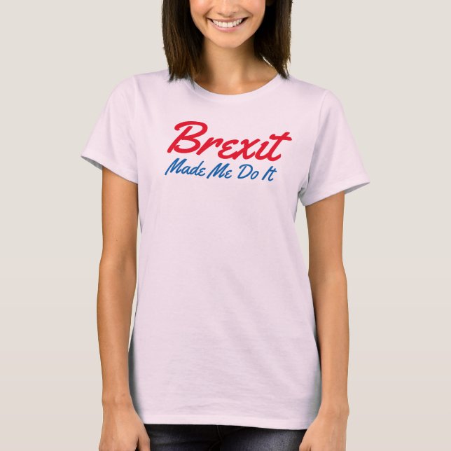 brexit m'a fait le faire drôle t-shirt (Devant)