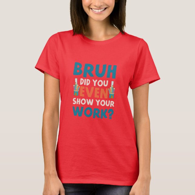 Bruh vous a même montré votre travail T-shirt Femm (Devant)