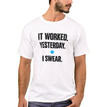Ça a fonctionné hier, je le jure – T-Shirt de déve