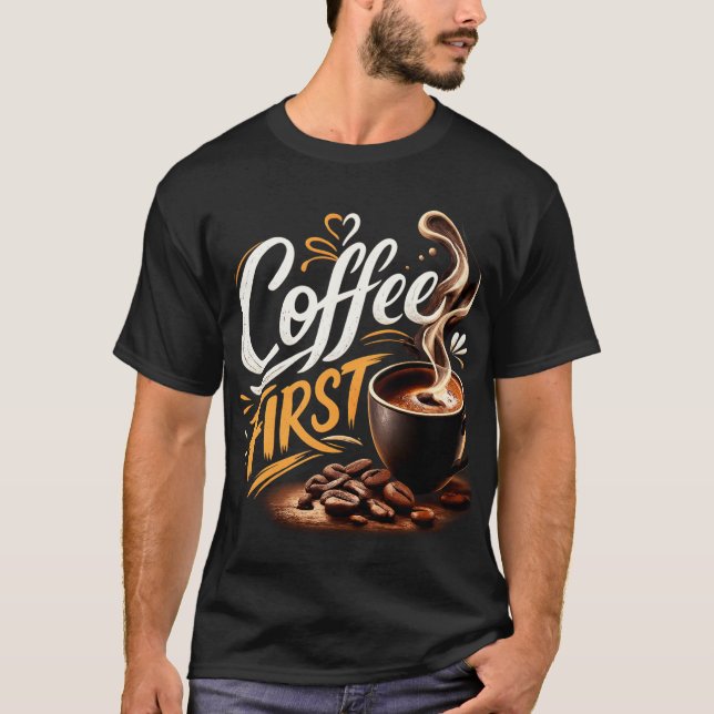 Café d'abord T-shirt drôle pour amateur de café |  (Devant)