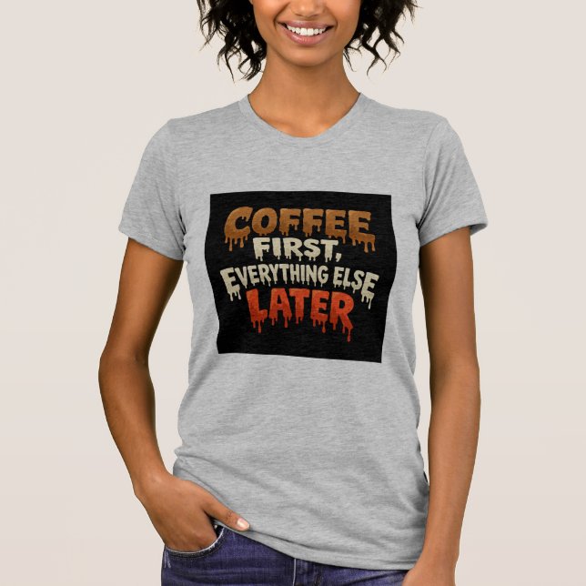 Café d'abord, tout le reste plus tard T-shirt drôl (Devant)