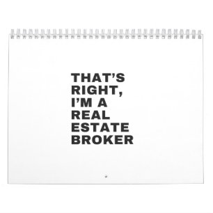 CALENDRIER THAT'S RIGHT, I AM A REAL ESTATE BROKER