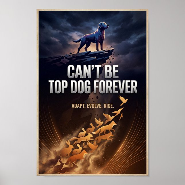 Can’t Be Top Dog Forever – Inspirational Poster (Devant)