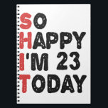 Carnet 23th Birthday So Happy I'm 23 Today Gift Funny<br><div class="desc">sohappyim23, imhappysadtoday, birthday, giftidea, fathersday, funny, yearsold, dad, awsomegift, humor</div>