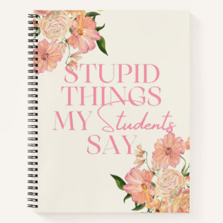 Carnet Des trucs Stupides Mes Étudiants Disent Floral Drô