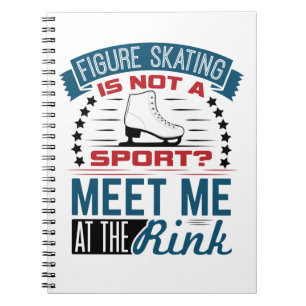 Carnet Figure Skating Not a Sport Meet Me at the Rink