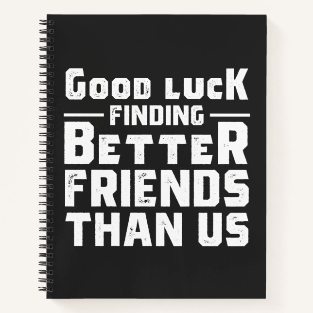 Carnet Good Luck Finding Better Friends Than Us - Funny (Devant)