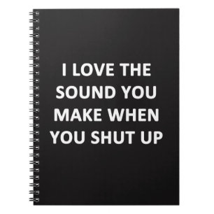 Carnet I Love The Sound You Make When You Shut Up