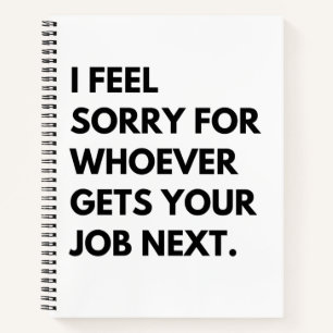 Carnet Je suis désolé pour les "whoever gets your job nex