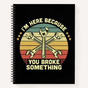 Carnet Je suis ici parce que vous avez cassé quelque chos