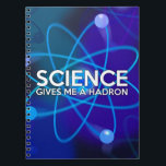 CARNET LA SCIENCE ME DONNE UN HADRON<br><div class="desc">Un carnet cool et tendance d'inspiration scientifique conçu comme un cadeau pour tous les scientifiques,  les professeurs de sciences,  les étudiants en sciences,  bref,  n'importe quel geek scientifique de votre vie (et qui vous inclut)! Conçu par Science Geekness© à l'adresse http://www.zazzle.com/sciencegeekness*</div>