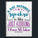 Carnet Une Journée Sans Synchro Funny Natation Synchronis<br><div class="desc">La conception de natation synchronisée est un cadeau amusant pour nageur synchronisé ou entraîneur synchro. Parfait pour les amateurs de natation artistique,  design dit : "Je jour sans synchro est comme plaisanter je n'ai aucune idée."</div>