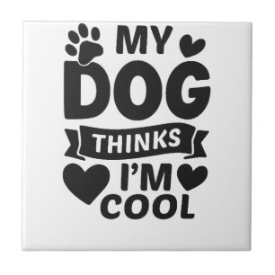 Carreau Mon chien pense que je suis cool
