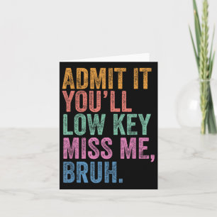 Carte Admettre Youls Low Key Miss Me Bruh Funny Bruh Tea
