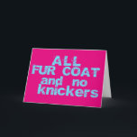 Carte All Fur Coat and no Knickers<br><div class="desc">Birthday card for glamour phoneys,  greeting reads "The tan might be fake but you're gênes à 100%,  Happy Birthday" A card for besties.</div>